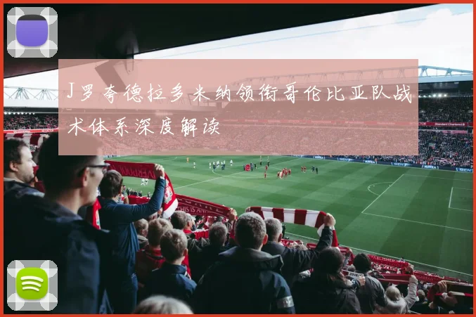 J罗夸德拉多米纳领衔哥伦比亚队战术体系深度解读