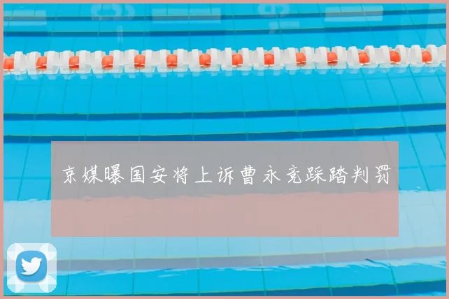京媒曝国安将上诉曹永竞踩踏判罚